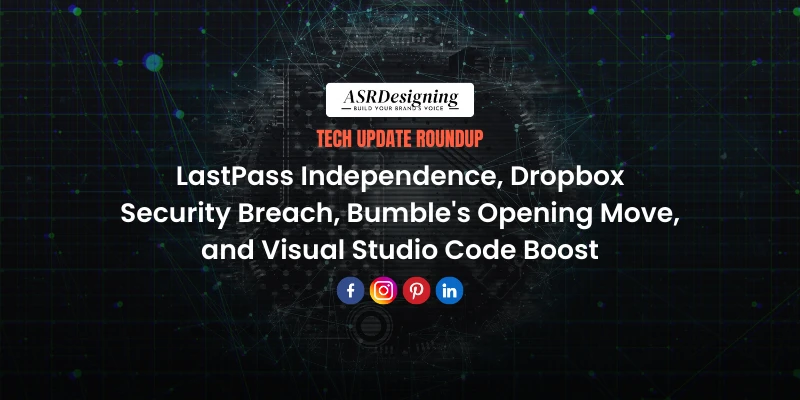Tech Update Roundup LastPass Independence, Dropbox Security Breach, Bumble's Opening Move, and Visual Studio Code Boost